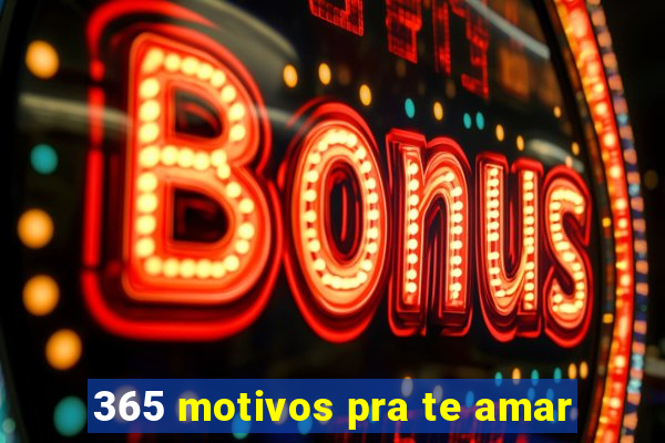 365 motivos pra te amar